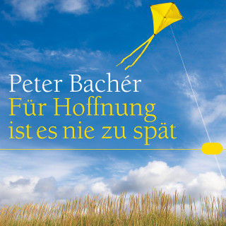 Peter Bachér: Für Hoffnung ist es nie zu spät