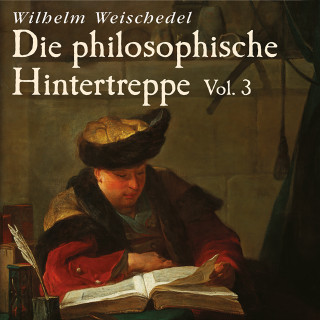 Wilhelm Weischedel: Die philosophische Hintertreppe - Vol. 3