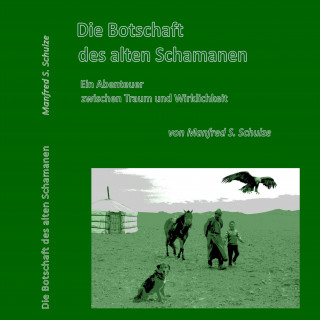 Manfred Schulze: Die Botschaft des alten Schamanen