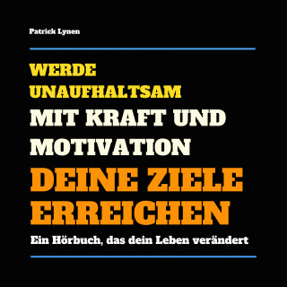 Patrick Lynen: Werde unaufhaltsam! Mit Kraft und Motivation Deine Ziele erreichen