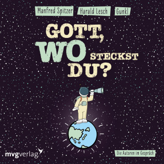 Manfred Spitzer, Gunkl, Harald Lesch: Gott! Wo steckst du?