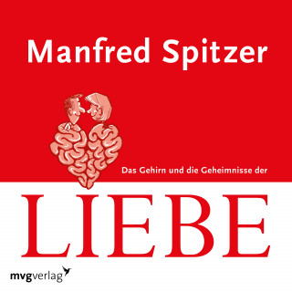 Manfred Spitzer: Das Gehirn und die Geheimnisse der Liebe