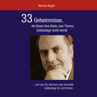 Norman Argubi: 33 Geheimnisse, die Ihnen Ihre Bank zum Thema Geldanlage nicht verrät