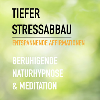 Eva-Maria Herzig, Patrick Lynen: Tiefer Stressabbau - Entspannende Affirmationen - Beruhigende Naturhypnose & Meditation