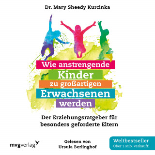 Mary Sheedy Kurcinka: Wie anstrengende Kinder zu großartigen Erwachsenen werden