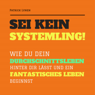 Patrick Lynen: Sei kein Systemling! Ändere Dein Denken, ändere Dein Leben