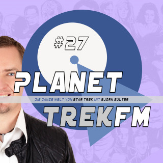 Björn Sülter: Planet Trek fm #27 - Die ganze Welt von Star Trek