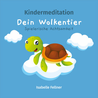 Isabelle Fellner: Kindermeditation - Dein Wolkentier - Spielerische Achtsamkeit