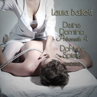 Laura Ballett: Deine Domina Prinzessin 4: Doktorspiele