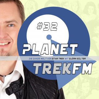 Björn Sülter: Planet Trek fm #32 - Die ganze Welt von Star Trek