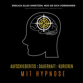 Tanja Kohl: Aufschieberitis kurieren mit Hypnose: Endlich umsetzen, was Sie sich vornehmen 