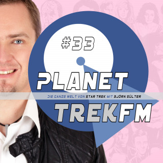 Björn Sülter: Planet Trek fm #33 - Die ganze Welt von Star Trek