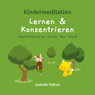 Isabelle Fellner: Kindermeditation - Lernen und Konzentrieren - Gedankenreise durch den Wald