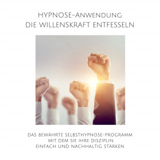 Patrick Lynen: Hypnose-Anwendung: Willenskraft entfesseln, Selbstdisziplin steigern