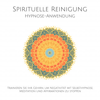 Patrick Lynen: Spirituelle Reinigung: Trainieren Sie Ihr Gehirn, um Negativität mit Meditation, Selbsthypnose und Affirmationen zu stoppen