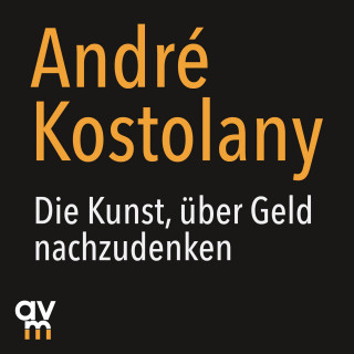 André Kostolany: Die Kunst, über Geld nachzudenken