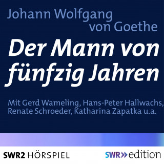 Johann Wolfgang von Goethe: Der Mann von fünfzig Jahren