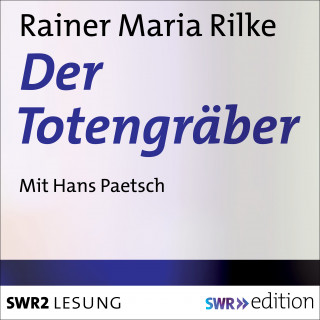Rainer Maria Rilke: Der Totengräber