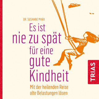 Susanne Marx: Es ist nie zu spät für eine gute Kindheit (Hörbuch)