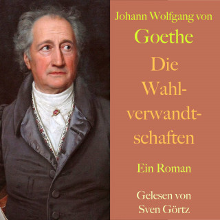 Johann Wolfgang von Goethe: Johann Wolfgang von Goethe: Die Wahlverwandtschaften