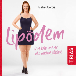 Isabel Garcia: Lipödem - ich bin mehr als meine Beine (Hörbuch, ungekürzte Lesung)