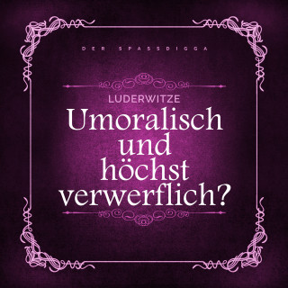 Der Spassdigga: Luderwitze - unmoralisch und höchst verwerflich?