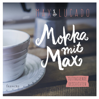 Max Lucado: Mokka mit Max