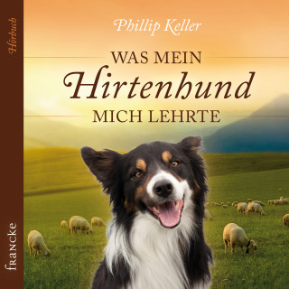 Phillip Keller: Was mein Hirtenhund mich lehrte