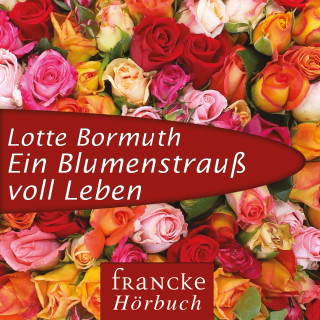 Lotte Bormuth: Ein Blumenstrauß voll Leben