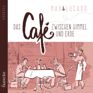 Max Lucado: Das Café zwischen Himmel und Erde