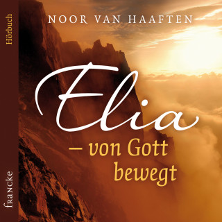 Noor van Haaften: Elia – von Gott bewegt