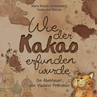 Maria Kristin Gerstenberg, Vivien Sofia, Matilda Lorraine: Wie der Kakao erfunden wurde