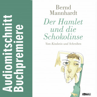 Bernd Mannhardt: Der Hamlet und die Schokolinse. Vom Kindsein und Schreiben