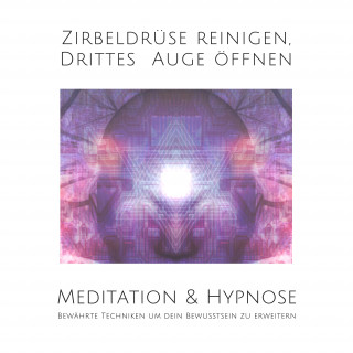 Tanja Kohl, Patrick Lynen: Meditation & Hypnose: Zirbeldrüse aktivieren, Drittes Auge öffen