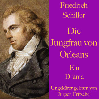 Friedrich Schiller: Friedrich Schiller: Die Jungfrau von Orleans