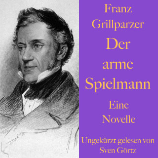 Franz Grillparzer: Franz Grillparzer: Der arme Spielmann