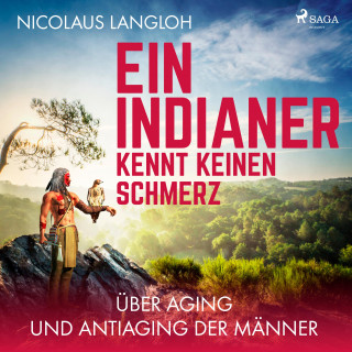 Nicolaus Langloh: Ein Indianer kennt keinen Schmerz - Über Aging und Antiaging der Männer (Ungekürzt)