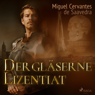 Miguel Cervantes De Saavedra: Der gläserne Lizentiat (Ungekürzt)