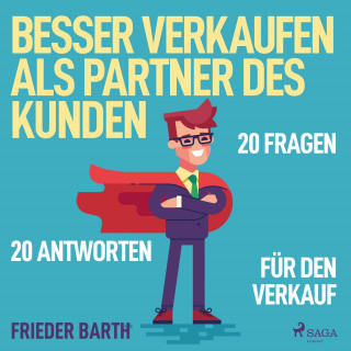 Frieder Barth: Besser verkaufen als Partner des Kunden - 20 Fragen 20 Antworten für den Verkauf (Ungekürzt)
