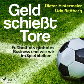 Dieter Hintermeier, Udo Rettberg: Geld schießt Tore - Fußball als globales Business - und wie wir im Spiel bleiben