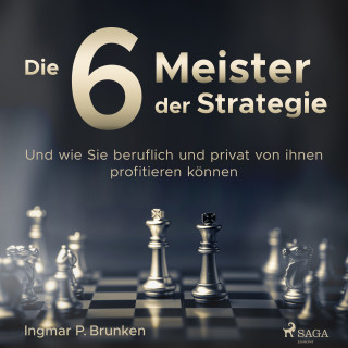 Ingmar P. Brunken: Die 6 Meister der Strategie - Und wie Sie beruflich und privat von ihnen profitieren können