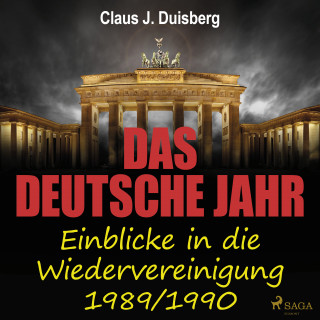 Claus J. Duisberg: Das deutsche Jahr - Einblicke in die Wiedervereinigung 1989/1990