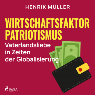 Henrik Müller: Wirtschaftsfaktor Patriotismus - Vaterlandsliebe in Zeiten der Globalisierung
