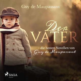 Guy de Maupassant: Der Vater - die besten Novellen von Guy de Maupassant (Ungekürzt)