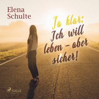 Elena Schulte: Ja klar: Ich will leben - aber sicher! (Ungekürzt)