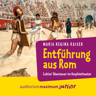 Maria Regina Kaiser: Entführung aus Rom - Lukios' Abenteuer im Amphitheater (Ungekürzt)