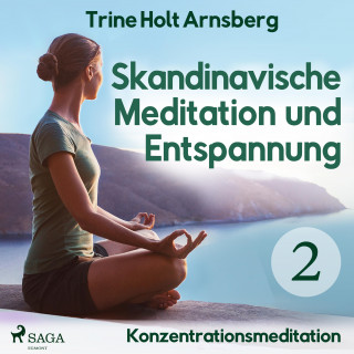 Trine Holt Arnsberg: Skandinavische Meditation und Entspannung, # 2: Konzentrationsmeditation (Ungekürzt)