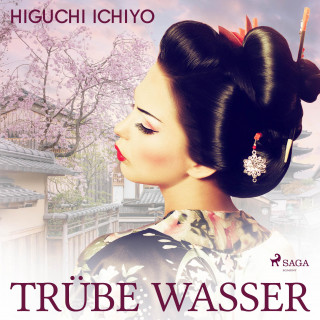 Higuchi Ichiyo: Trübe Wasser (Ungekürzt)