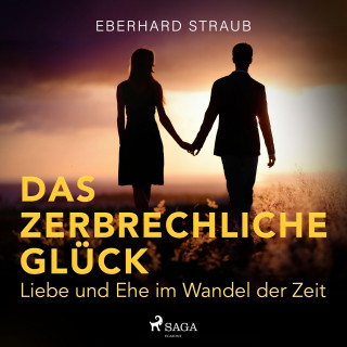 Eberhard Straub: Das zerbrechliche Glück - Liebe und Ehe im Wandel der Zeit (Ungekürzt)