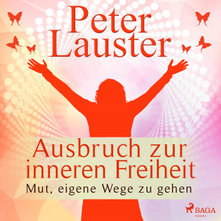 Peter Lauster: Ausbruch zur inneren Freiheit - Mut, eigene Wege zu gehen (Ungekürzt)